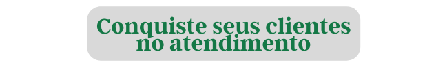 Conquiste seus clientes no atendimento