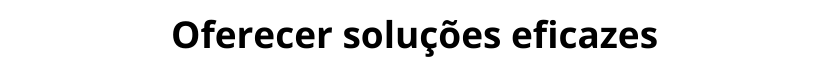 Oferecer soluções eficazes